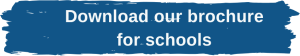 Download our brochure for schools
